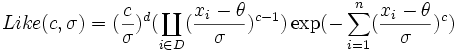 Like(c,\sigma )=(\frac c\sigma )^d(\coprod_{i\in D}(\frac{x_i-\theta }\sigma )^{c-1})\exp (-\sum_{i=1}^n(\frac{x_i-\theta }\sigma )^c) \,\!