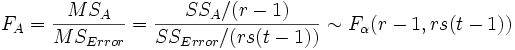 F_A=\frac{MS_A}{MS_{Error}}=\frac{SS_A/(r-1)}{SS_{Error}/(rs(t-1))}\sim F_\alpha (r-1,rs(t-1))