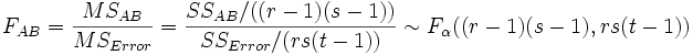 F_{AB}=\frac{MS_{AB}}{MS_{Error}}=\frac{SS_{AB}/((r-1)(s-1))}{SS_{Error}/(rs(t-1))}\sim F_\alpha ((r-1)(s-1),rs(t-1))