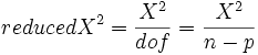 reduced X^2=\frac {X^2}{dof}=\frac {X^2}{n-p}