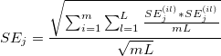 SE_j=\frac{\sqrt{\sum_{i=1}^m\sum_{l=1}^L\frac{SE_j^{(il)}*SE_j^{(il)}}{mL}}}{\sqrt{mL}} SE_j=\frac{\sqrt{\sum_{i=1}^m\sum_{l=1}^L\frac{SE_j^{(il)}*SE_j^{(il)}}{mL}}}{\sqrt{mL}}