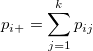 p_{i+}=\sum_{j=1}^kp_{ij} p_{i+}=\sum_{j=1}^kp_{ij}