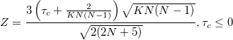 Z=\frac{3\left(\tau_c+\frac{2}{KN(N-1)}\right)\sqrt{KN(N-1)}}{\sqrt{2(2N+5)}},\tau_c\leq 0 Z=\frac{3\left(\tau_c+\frac{2}{KN(N-1)}\right)\sqrt{KN(N-1)}}{\sqrt{2(2N+5)}},\tau_c\leq 0