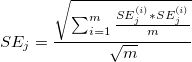 SE_j=\frac{\sqrt{\sum_{i=1}^m\frac{SE_j^{(i)}*SE_j^{(i)}}{m}}}{\sqrt{m}} SE_j=\frac{\sqrt{\sum_{i=1}^m\frac{SE_j^{(i)}*SE_j^{(i)}}{m}}}{\sqrt{m}}