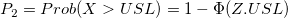 P_2=Prob(X>USL)=1-\Phi(Z.USL) P_2=Prob(X>USL)=1-\Phi(Z.USL)