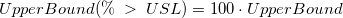 UpperBound(\%\;>\;USL)=100\cdot UpperBound UpperBound(\%\;>\;USL)=100\cdot UpperBound