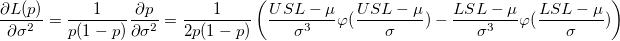 \frac{\partial{L(p)}}{\partial{\sigma^2}}=\frac{1}{p(1-p)}\frac{\partial{p}}{\partial{\sigma^2}}=\frac{1}{2p(1-p)}\left(\frac{USL-\mu}{\sigma^3}\varphi(\frac{USL-\mu}{\sigma})-\frac{LSL-\mu}{\sigma^3}\varphi(\frac{LSL-\mu}{\sigma})\right) \frac{\partial{L(p)}}{\partial{\sigma^2}}=\frac{1}{p(1-p)}\frac{\partial{p}}{\partial{\sigma^2}}=\frac{1}{2p(1-p)}\left(\frac{USL-\mu}{\sigma^3}\varphi(\frac{USL-\mu}{\sigma})-\frac{LSL-\mu}{\sigma^3}\varphi(\frac{LSL-\mu}{\sigma})\right)