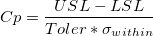 Cp=\frac{USL-LSL}{Toler*\sigma_{within}} Cp=\frac{USL-LSL}{Toler*\sigma_{within}}