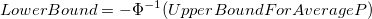 LowerBound=-\Phi^{-1}(UpperBoundForAverageP) LowerBound=-\Phi^{-1}(UpperBoundForAverageP)