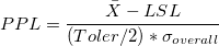 PPL = \frac{\bar{X}-LSL}{(Toler/2)*\sigma_{overall}} PPL = \frac{\bar{X}-LSL}{(Toler/2)*\sigma_{overall}}