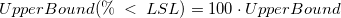 UpperBound(\%\;<\;LSL)=100\cdot UpperBound UpperBound(\%\;<\;LSL)=100\cdot UpperBound