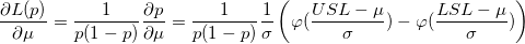 \frac{\partial{L(p)}}{\partial{\mu}}=\frac{1}{p(1-p)}\frac{\partial{p}}{\partial{\mu}}=\frac{1}{p(1-p)}\frac{1}{\sigma}\left(\varphi(\frac{USL-\mu}{\sigma})-\varphi(\frac{LSL-\mu}{\sigma})\right) \frac{\partial{L(p)}}{\partial{\mu}}=\frac{1}{p(1-p)}\frac{\partial{p}}{\partial{\mu}}=\frac{1}{p(1-p)}\frac{1}{\sigma}\left(\varphi(\frac{USL-\mu}{\sigma})-\varphi(\frac{LSL-\mu}{\sigma})\right)