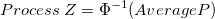 Process \; Z = \Phi^{-1}(AverageP) Process \; Z = \Phi^{-1}(AverageP)