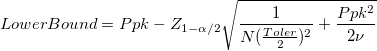 LowerBound = Ppk - Z_{1-\alpha/2}\sqrt{\frac{1}{N(\frac{Toler}{2})^2} + \frac{Ppk^2}{2\nu}} LowerBound = Ppk - Z_{1-\alpha/2}\sqrt{\frac{1}{N(\frac{Toler}{2})^2} + \frac{Ppk^2}{2\nu}}
