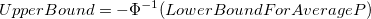 UpperBound=-\Phi^{-1}(LowerBoundForAverageP) UpperBound=-\Phi^{-1}(LowerBoundForAverageP)