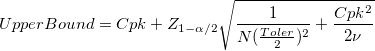 UpperBound = Cpk + Z_{1-\alpha/2}\sqrt{\frac{1}{N(\frac{Toler}{2})^2}+\frac{Cpk^2}{2\nu}} UpperBound = Cpk + Z_{1-\alpha/2}\sqrt{\frac{1}{N(\frac{Toler}{2})^2}+\frac{Cpk^2}{2\nu}}