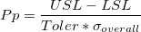Pp = \frac{USL-LSL}{Toler*\sigma_{overall}} Pp = \frac{USL-LSL}{Toler*\sigma_{overall}}