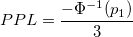 PPL= \frac{-\Phi^{-1}(p_1)}{3} PPL= \frac{-\Phi^{-1}(p_1)}{3}