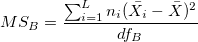 MS_B=\frac{\sum_{i=1}^Ln_i(\bar{X_i}-\bar{X})^2}{df_B} MS_B=\frac{\sum_{i=1}^Ln_i(\bar{X_i}-\bar{X})^2}{df_B}