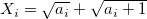 X_i=\sqrt{a_i}+\sqrt{a_i+1} X_i=\sqrt{a_i}+\sqrt{a_i+1}