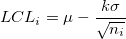 LCL_i=\mu-\frac{k\sigma}{\sqrt{n_i}} LCL_i=\mu-\frac{k\sigma}{\sqrt{n_i}}