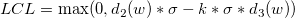 LCL=\max(0, d_2(w)*\sigma-k*\sigma*d_3(w)) LCL=\max(0, d_2(w)*\sigma-k*\sigma*d_3(w))