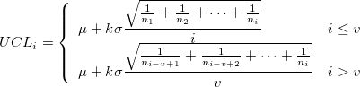 UCL_i=\left\{\begin{array}{ll}\mu+k\sigma\frac{\sqrt{\frac{1}{n_1}+\frac{1}{n_2}+\cdots+\frac{1}{n_i}}}{i}&i\le v\cr \mu+k\sigma\frac{\sqrt{\frac{1}{n_{i-v+1}}+\frac{1}{n_{i-v+2}}+\cdots+\frac{1}{n_i}}}{v}&i>v\end{array}\right. UCL_i=\left\{\begin{array}{ll}\mu+k\sigma\frac{\sqrt{\frac{1}{n_1}+\frac{1}{n_2}+\cdots+\frac{1}{n_i}}}{i}&i\le v\cr \mu+k\sigma\frac{\sqrt{\frac{1}{n_{i-v+1}}+\frac{1}{n_{i-v+2}}+\cdots+\frac{1}{n_i}}}{v}&i>v\end{array}\right.