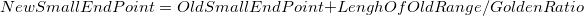 NewSmallEndPoint=OldSmallEndPoint+LenghOfOldRange/GoldenRatio NewSmallEndPoint=OldSmallEndPoint+LenghOfOldRange/GoldenRatio