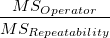 \frac{MS_{Operator}}{MS_{Rep eatability}} \frac{MS_{Operator}}{MS_{Rep eatability}}