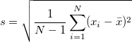 s = \sqrt{\frac{1}{N-1}\sum_{i=1}^{N}(x_i-\bar{x})^2} s = \sqrt{\frac{1}{N-1}\sum_{i=1}^{N}(x_i-\bar{x})^2}
