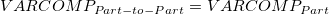 VARCOMP_{Part-to-Part} = VARCOMP_{Part} VARCOMP_{Part-to-Part} = VARCOMP_{Part}