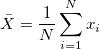 \bar{X} = \frac{1}{N}\sum_{i=1}^{N}x_i \bar{X} = \frac{1}{N}\sum_{i=1}^{N}x_i