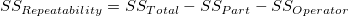 SS_{Rep eatability} = SS_{Total} - SS_{Part} - SS_{Operator} SS_{Rep eatability} = SS_{Total} - SS_{Part} - SS_{Operator}