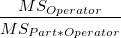 \frac{MS_{Operator}}{MS_{Part*Operator}} \frac{MS_{Operator}}{MS_{Part*Operator}}