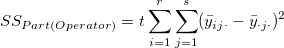 SS_{Part(Operator)}=t\sum_{i=1}^r\sum_{j=1}^s(\bar y_{ij\cdot}-\bar y_{\cdot j\cdot})^2 SS_{Part(Operator)}=t\sum_{i=1}^r\sum_{j=1}^s(\bar y_{ij\cdot}-\bar y_{\cdot j\cdot})^2