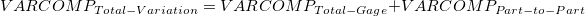 VARCOMP_{Total-Variation} = VARCOMP_{Total-Gage} + VARCOMP_{Part-to-Part} VARCOMP_{Total-Variation} = VARCOMP_{Total-Gage} + VARCOMP_{Part-to-Part}