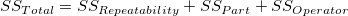 SS_{Total}=SS_{Rep eatability}+SS_{Part}+SS_{Operator} \,\! SS_{Total}=SS_{Rep eatability}+SS_{Part}+SS_{Operator} \,\!