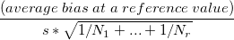 \frac{(average\;bias\;at\;a\;reference\;value)}{{s}*{\sqrt{1/N_1 + ...+ 1/N_r}}} \frac{(average\;bias\;at\;a\;reference\;value)}{{s}*{\sqrt{1/N_1 + ...+ 1/N_r}}}