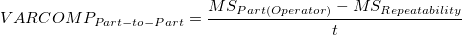 VARCOMP_{Part-to-Part} = \frac{MS_{Part(Operator)} - MS_{Rep eatability}}{t} VARCOMP_{Part-to-Part} = \frac{MS_{Part(Operator)} - MS_{Rep eatability}}{t}
