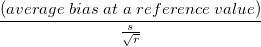 \frac{(average\;bias\;at\;a\;reference\;value)}{\frac{s}{\sqrt{r}}} \frac{(average\;bias\;at\;a\;reference\;value)}{\frac{s}{\sqrt{r}}}