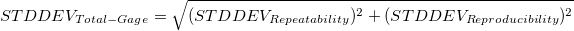 STDDEV_{Total-Gage} = \sqrt{(STDDEV_{Rep eatability})^2 + (STDDEV_{Reproducibility})^2} STDDEV_{Total-Gage} = \sqrt{(STDDEV_{Rep eatability})^2 + (STDDEV_{Reproducibility})^2}