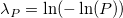 \lambda_P=\ln(-\ln(P)) \lambda_P=\ln(-\ln(P))