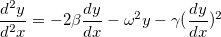 \frac {d^{2}y}{d^{2}x}= -2\beta\frac{dy}{dx}- \omega^{2}y- \gamma (\frac{dy}{dx})^{2}  \frac {d^{2}y}{d^{2}x}= -2\beta\frac{dy}{dx}- \omega^{2}y- \gamma (\frac{dy}{dx})^{2}