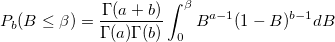 P_b(B\leq \beta )=\frac{\Gamma (a+b)}{\Gamma (a)\Gamma (b)}\int_0^\beta B^{a-1}(1-B)^{b-1}dB P_b(B\leq \beta )=\frac{\Gamma (a+b)}{\Gamma (a)\Gamma (b)}\int_0^\beta B^{a-1}(1-B)^{b-1}dB