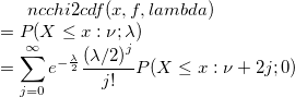 ncchi2cdf(x, f, lambda)\\=P(X\le x: \nu;\lambda)\\=\sum_{j=0}^\infty {e^{-\frac{\lambda}{2}}\frac{{(\lambda/2)}^j}{j!}P(X\le x:\nu+2j;0)} ncchi2cdf(x, f, lambda)\\=P(X\le x: \nu;\lambda)\\=\sum_{j=0}^\infty {e^{-\frac{\lambda}{2}}\frac{{(\lambda/2)}^j}{j!}P(X\le x:\nu+2j;0)}