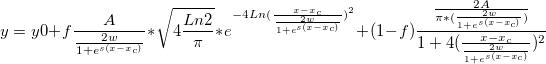 y = y0+ f \frac{A}{\frac{2w}{1+e^{s(x-x_c)}}}*\sqrt{4\frac{Ln2}{\pi}}*e^{-4Ln({\frac{x-x_c}{\frac{2w}{1+e^{s(x-x_c)}}})^2}}+
(1-f)\frac{\frac{2A}{\pi*(\frac{2w}{1+e^{s(x-x_c)}})}}
{1+4(\frac{x-x_c}{\frac{2w}{1+e^{s(x-x_c)}}})^2} y = y0+ f \frac{A}{\frac{2w}{1+e^{s(x-x_c)}}}*\sqrt{4\frac{Ln2}{\pi}}*e^{-4Ln({\frac{x-x_c}{\frac{2w}{1+e^{s(x-x_c)}}})^2}}+
(1-f)\frac{\frac{2A}{\pi*(\frac{2w}{1+e^{s(x-x_c)}})}}
{1+4(\frac{x-x_c}{\frac{2w}{1+e^{s(x-x_c)}}})^2}