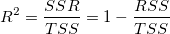 R^2=\frac{SSR}{TSS}=1-\frac{RSS}{TSS} \,\! R^2=\frac{SSR}{TSS}=1-\frac{RSS}{TSS} \,\!