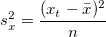 s_x^2 = \frac{(x_t - \bar{x})^2}{n} s_x^2 = \frac{(x_t - \bar{x})^2}{n}