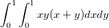 \int_{0}^{1}\int_{0}^{1}xy(x+y)dxdy \int_{0}^{1}\int_{0}^{1}xy(x+y)dxdy