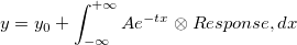 y = y_0 + \int_{-\infty}^{+\infty} Ae^{-tx} \otimes Response, dx